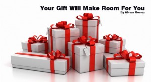 your gift will make room for you